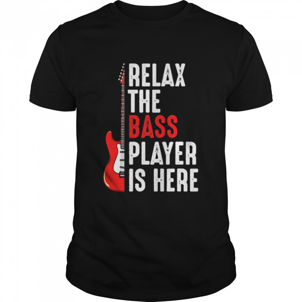 Relax The Bass Player Is Here Guitar shirt