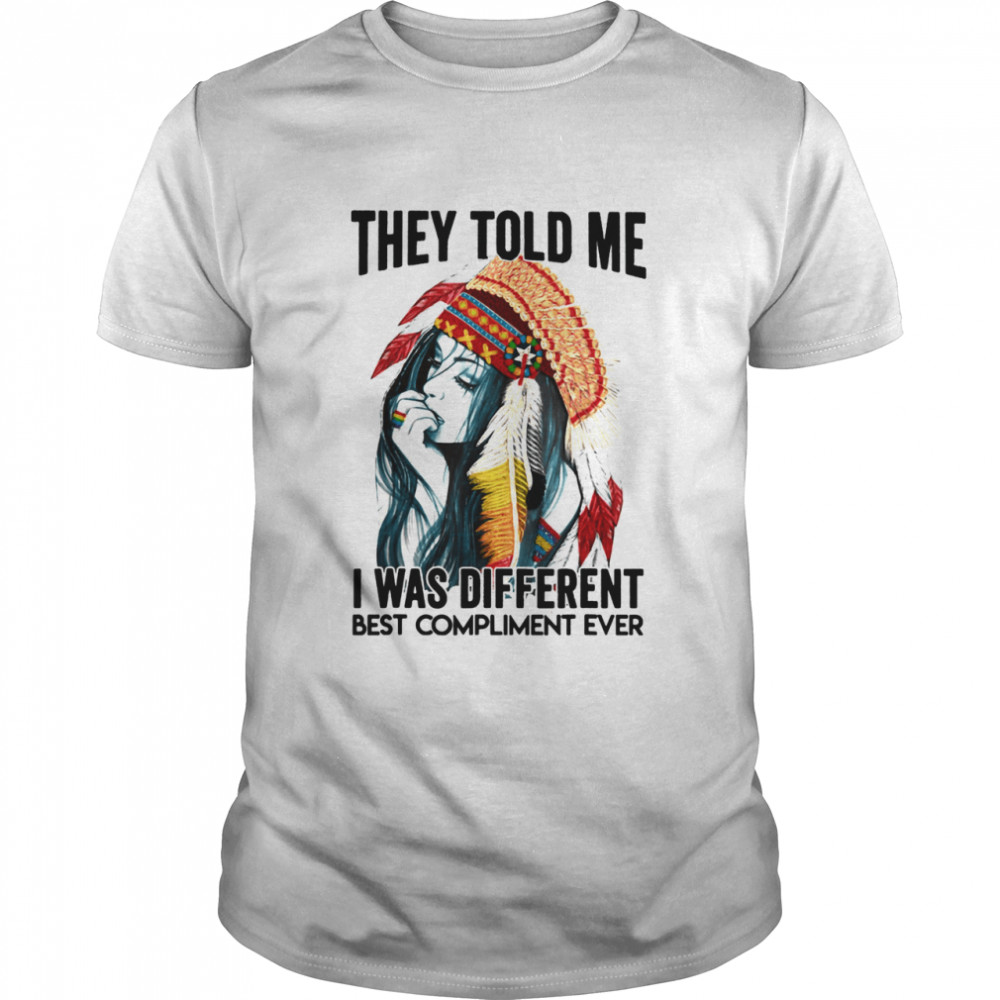 They Told Me I Was Different Best Compliment Ever Native Shirt