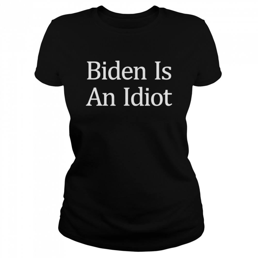 Biden Is An Idiot  Classic Women's T-shirt