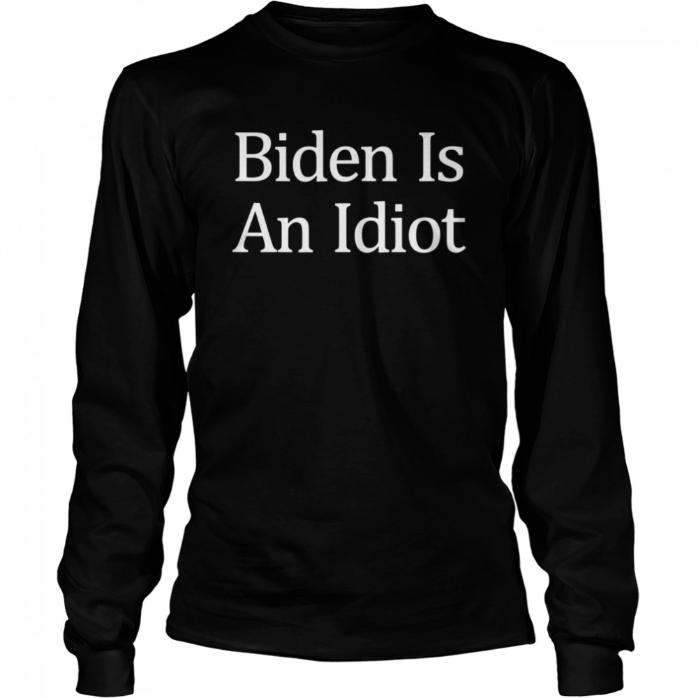 Biden Is An Idiot  Long Sleeved T-shirt