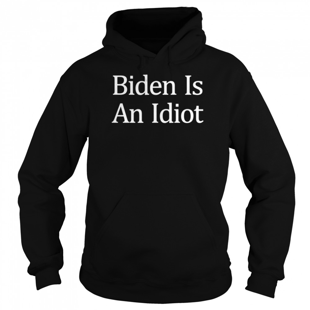 Biden Is An Idiot  Unisex Hoodie