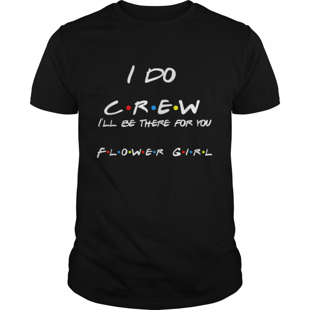 I Do Crew Flower Girl Shirt
