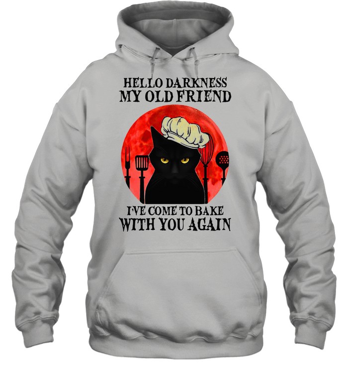 Black Cat Hello Darkness My Old Friend I’ve Come To Bake With You Again T-shirt Unisex Hoodie