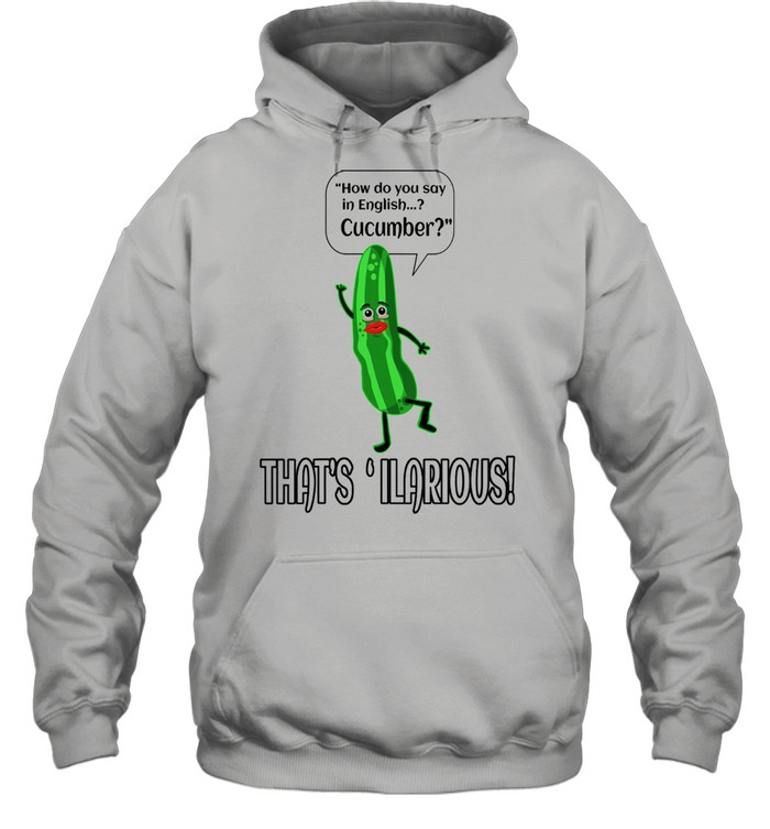 How Do You Say In English Cucumber That's ' ilarious Unisex Hoodie