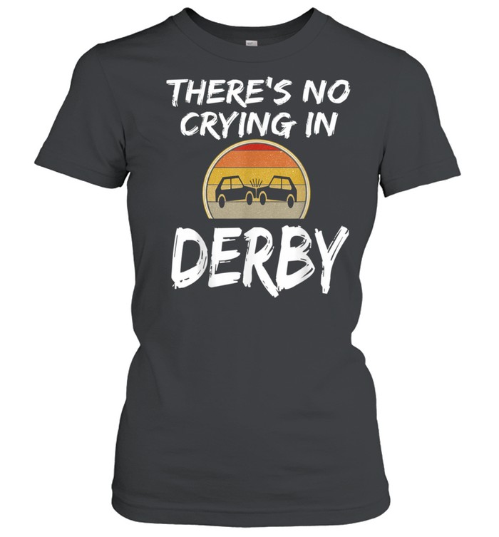 There's No Crying In Demolition Derby Crashing Cars  Classic Women's T-shirt