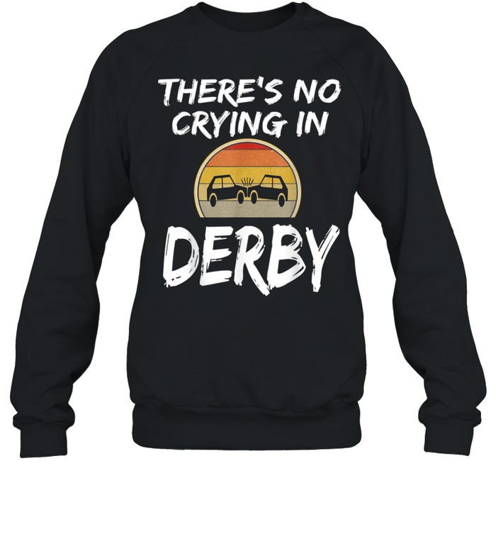 There's No Crying In Demolition Derby Crashing Cars  Unisex Sweatshirt