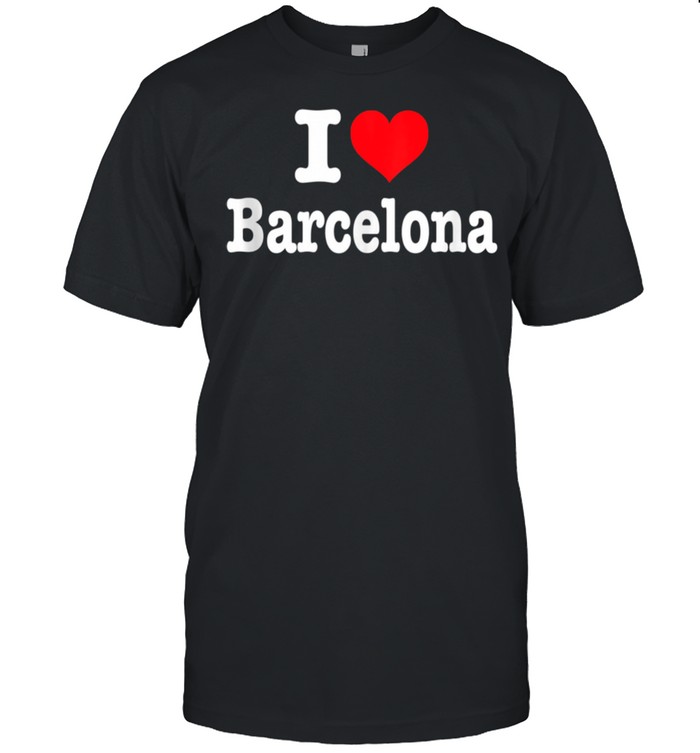 Barcelona I Heart Barcelona I Love Barcelona shirt