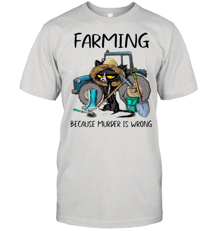 Black Cat Farming Because Murder Is Wrong 2021 shirt