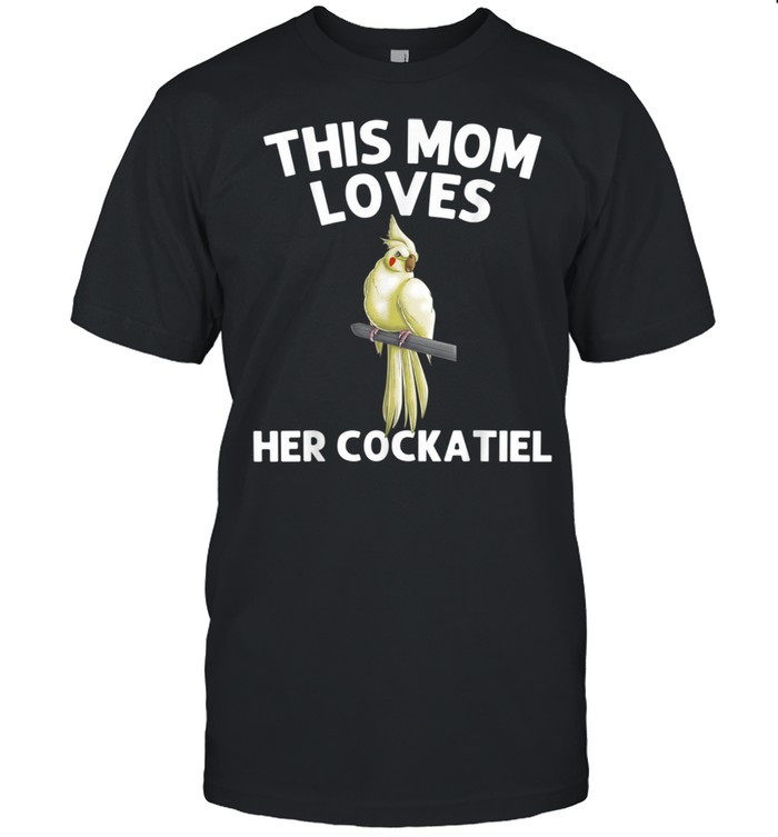 Funny Cockatiel For Mom Mother Bird Parrot Owner shirt