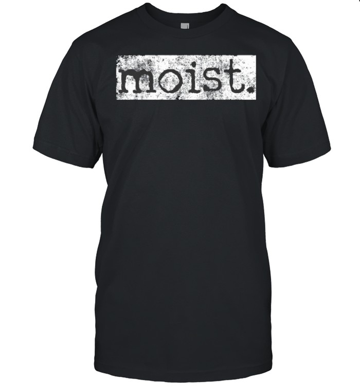The Moist shirt