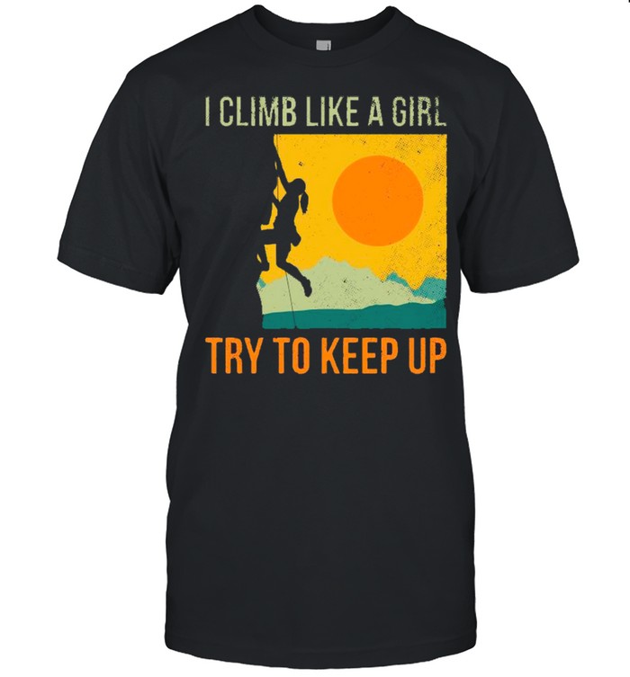 I Climb Like A Girl Try To Keep Retro Sunset shirt