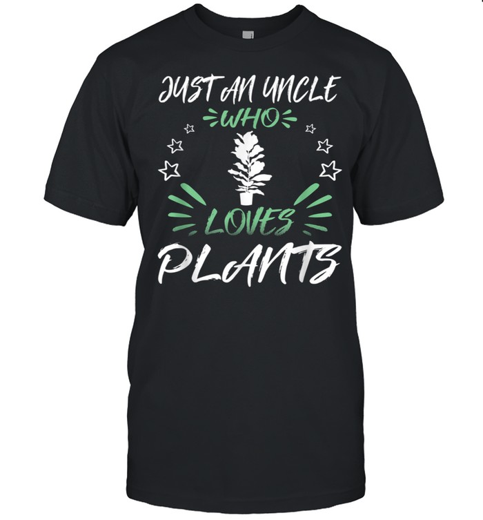 ust An Uncle Who Loves Plants shirt