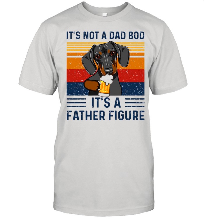 Dachshund Drink Beer It’s Not A Dad Bod It’s A Father Figure Vintage Shirt