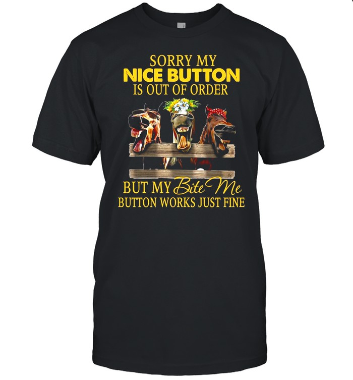 Horse Sorry My Nice Button Is Out Of Other But My Bite Me Button Works Just Fine T-shirt