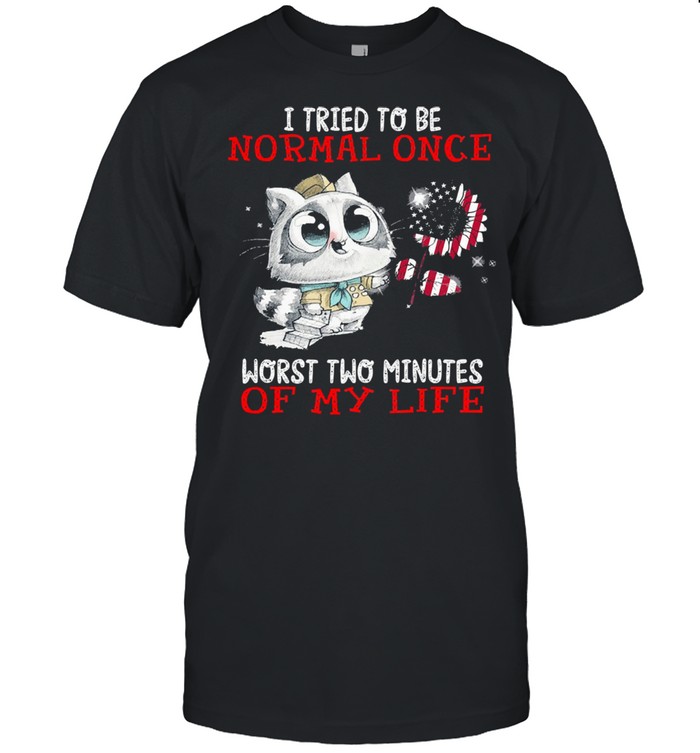 I tried to be normal once worst two minutes of my life shirt