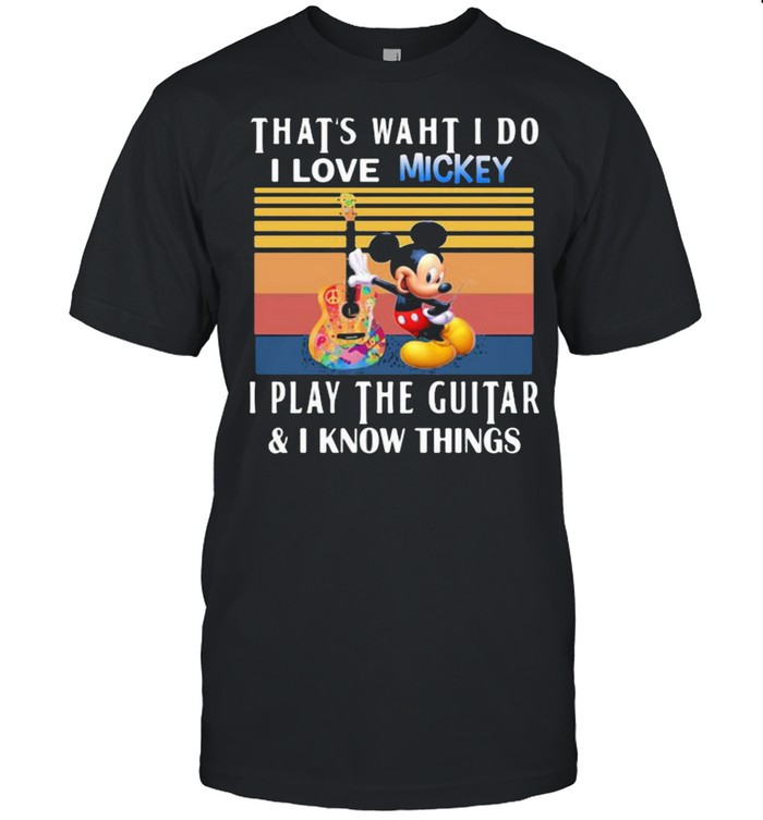 That’s What I Do I Love Mickey I Play The Guitar I Know Things Vintage Shirt