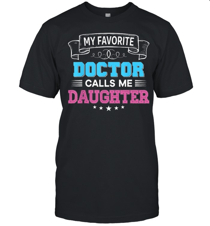 My favorite doctor calls me daughter dad mom father mother shirt