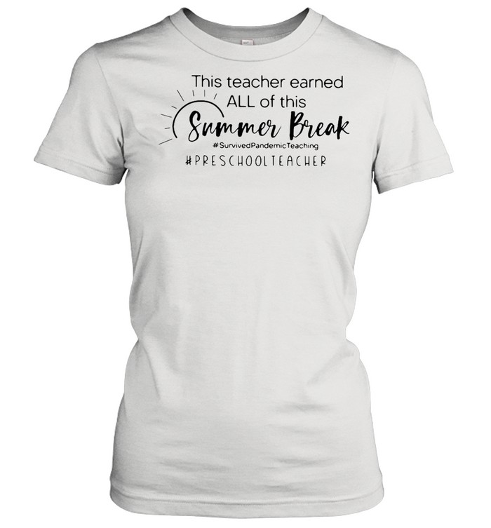 This Teacher Earned All Of This Summer Break Preschool Teacher Life T-shirt Classic Women's T-shirt
