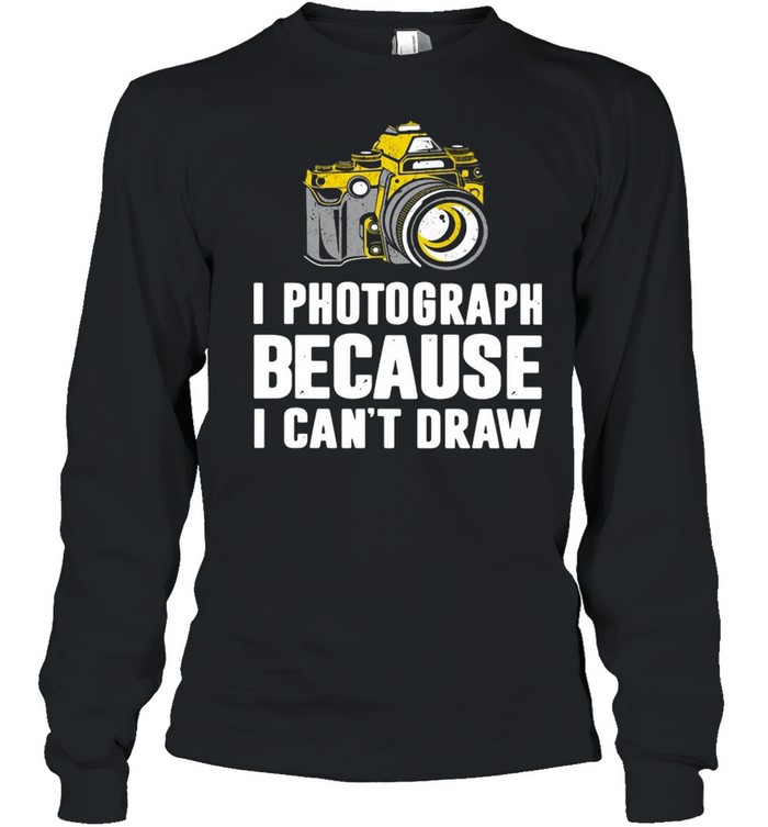 I Photograph Because I Can’t Draw Long Sleeved T-shirt