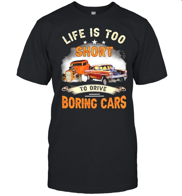 Life is too short to drive boring cars shirt