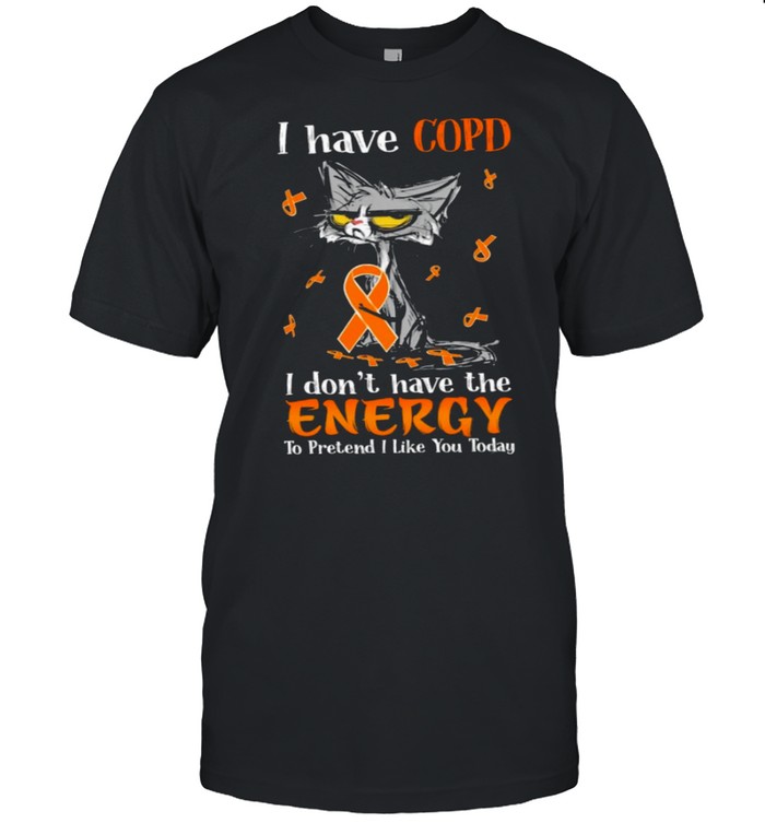 Black cat I have copd I dont have the energy to pretend I like you today shirt