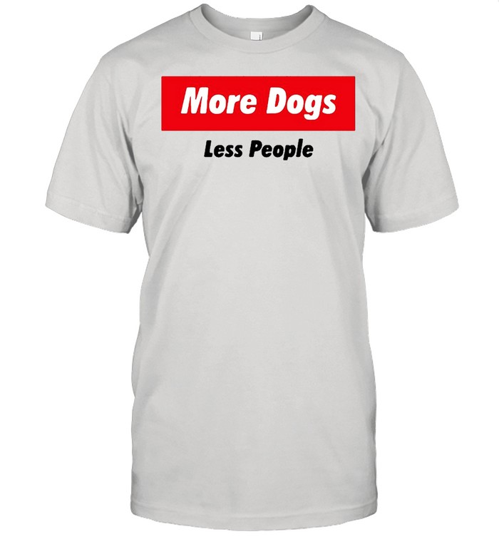 More dogs less people shirt