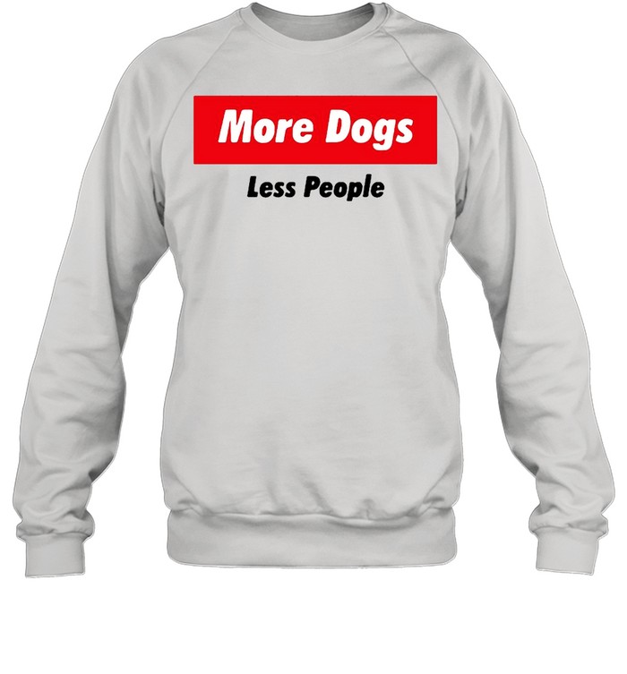 More dogs less people shirt Unisex Sweatshirt