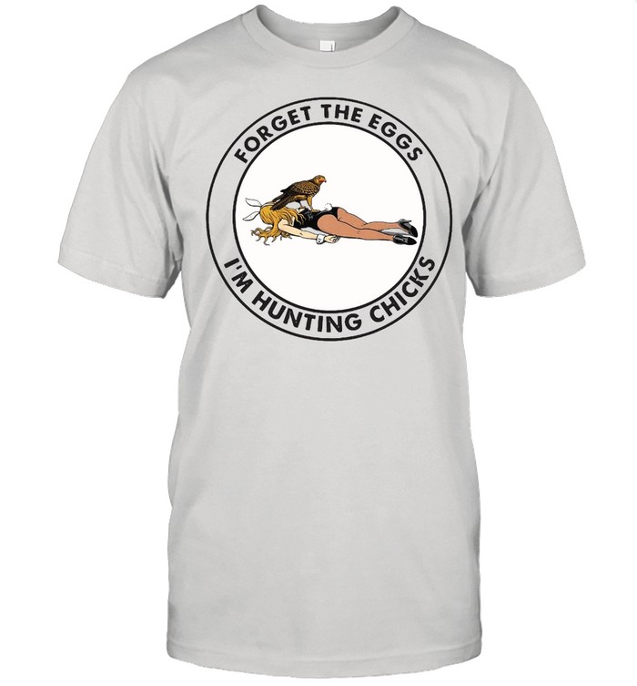 Forget The Eggs I’m Hunting Chicks Vintage T-shirt