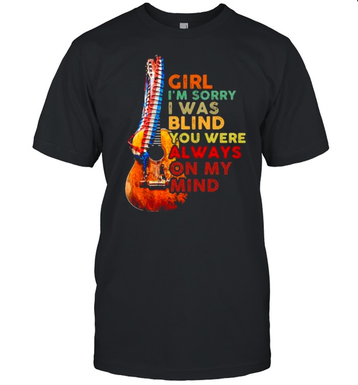 Girl I’m Sorry I Was Blind You Were Always On My Mind Guitar America Shirt