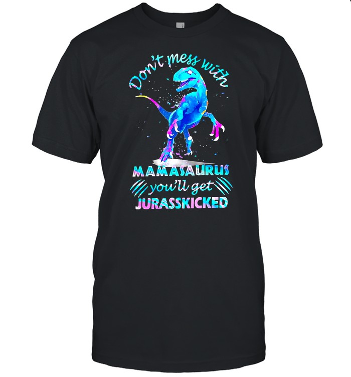 Dinosaur Don’t Mess With Mamasaurus You’ll Get Jurasskicked Shirt