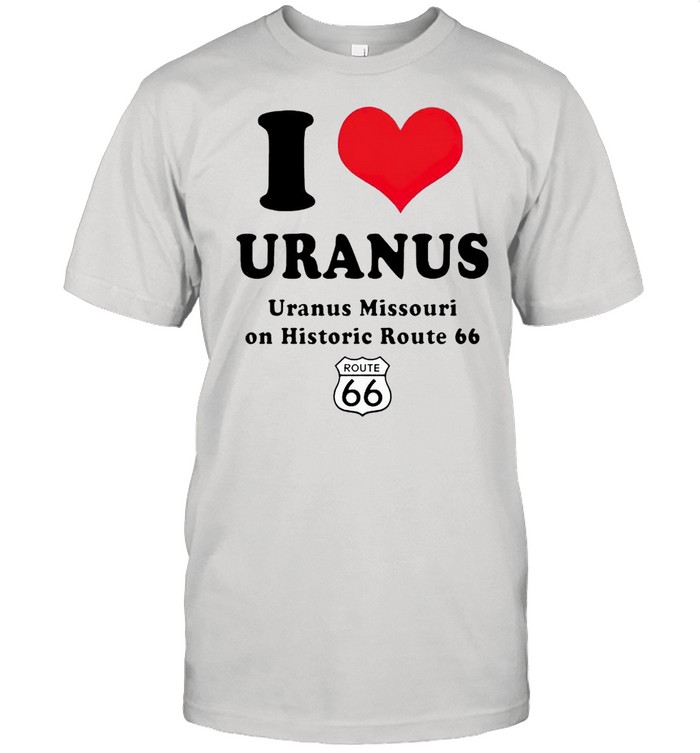 I love uranus uranus missouri on historic route 66 shirt
