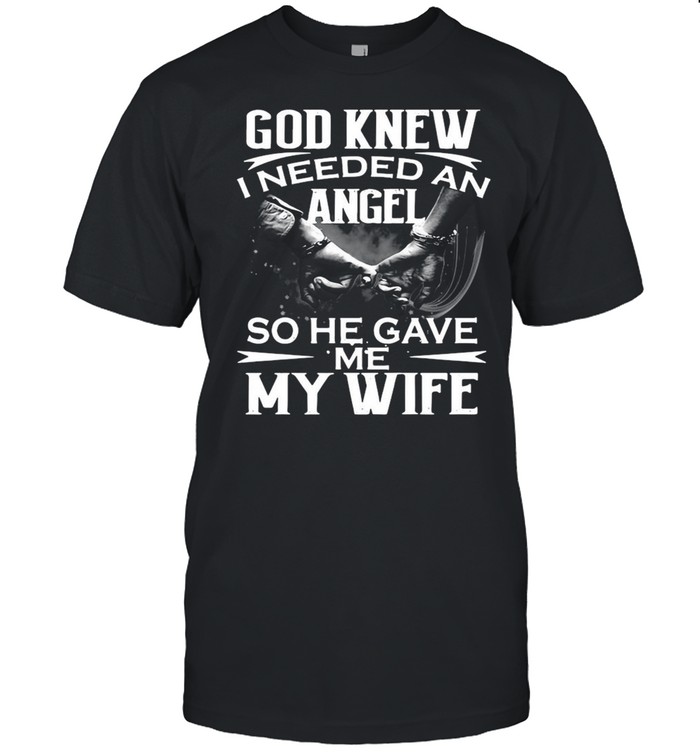 God Knew I Needed An Angel So He Gave Me My Wife Shirt