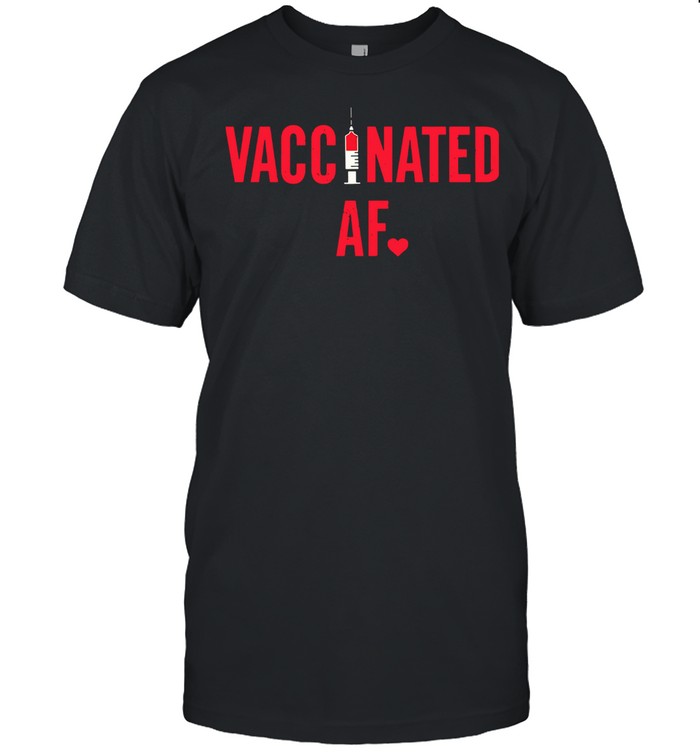 Vaccinated Af shirt