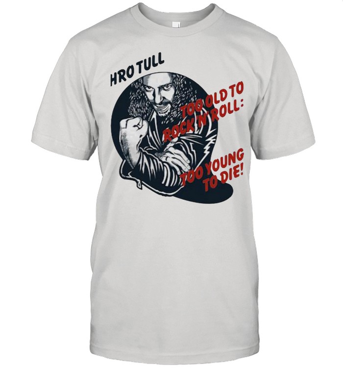 Jethro tull too old to rock n roll too young to die shirt