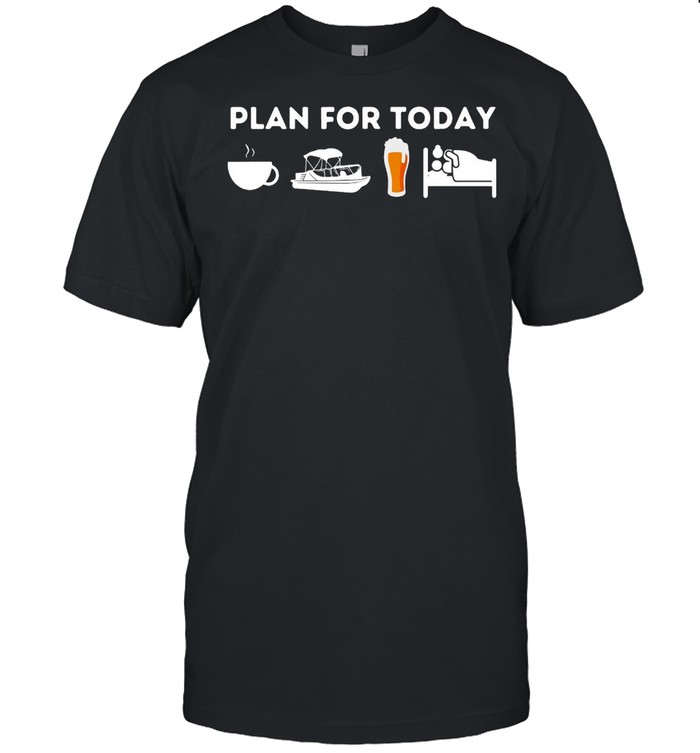 Boating Plan For Today Coffee Boat Beer Sex For Boater Boat T-shirt