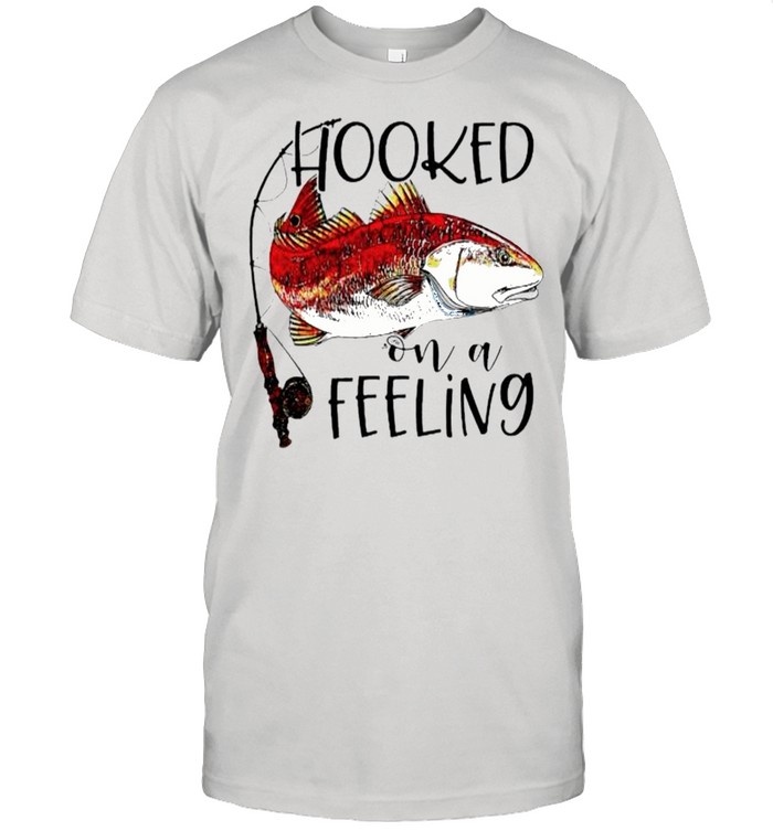 Fishing hooked on a feeling shirt