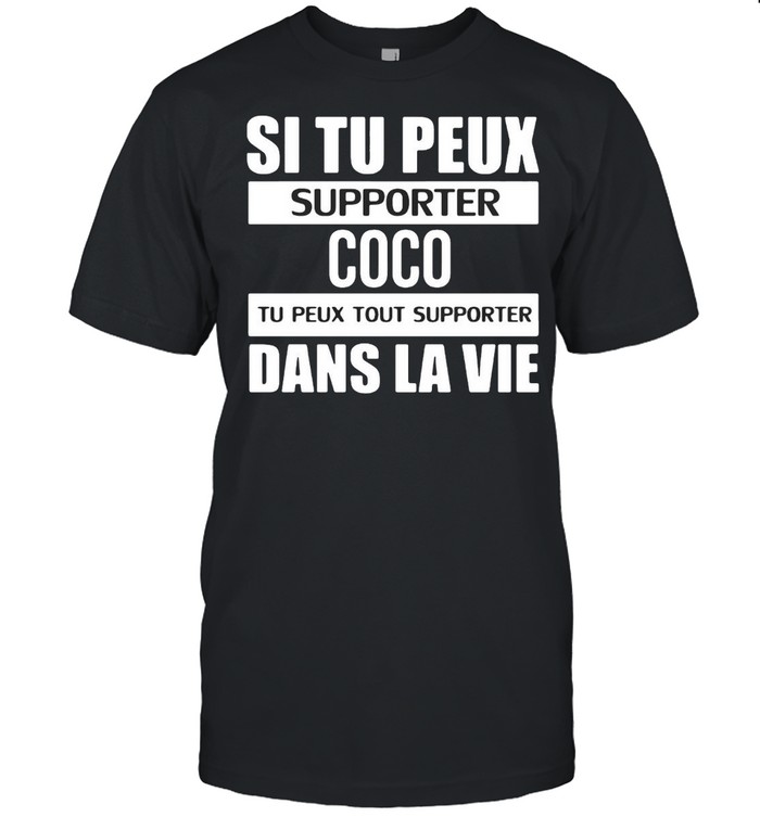 Si Tu Peux Supporter Coco Tu Peux Tout Supporter Dans La Vie T-shirt