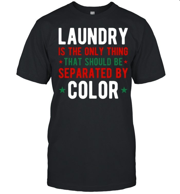Laundry Is The Only Thing That Should Be Separated By Color Star T-Shirt
