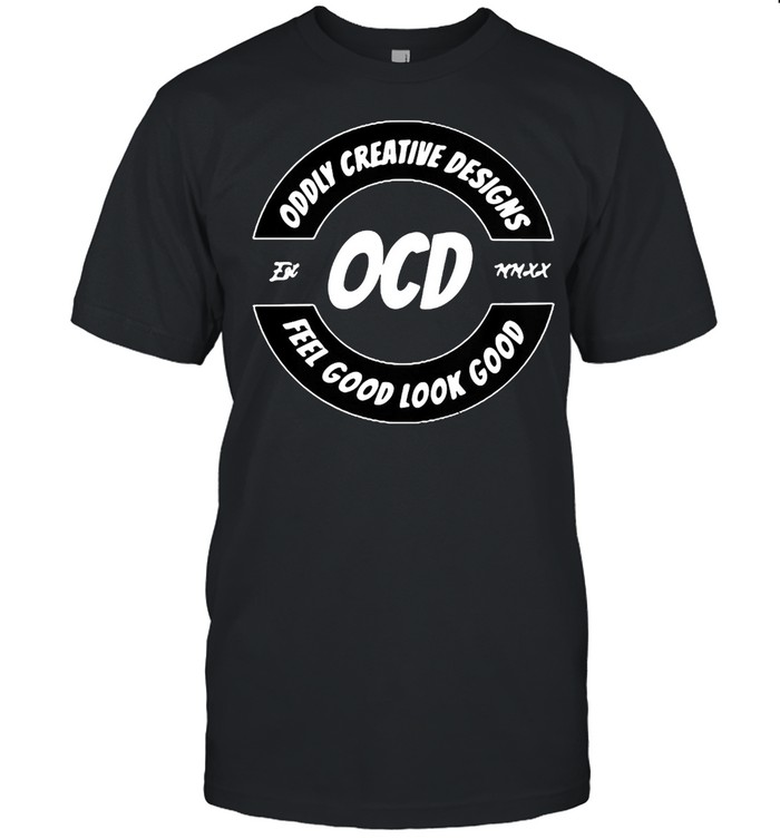 Oddly Creative Designs OCD Feel Good Look Good T-shirt