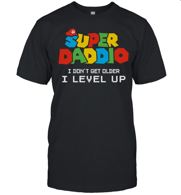Super Daddio I Don’t Get Older I Level Up shirt