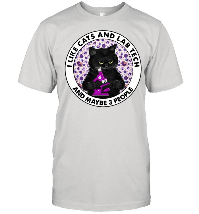 I Like Cats And Lab Tech And maybe 3 People T-shirt