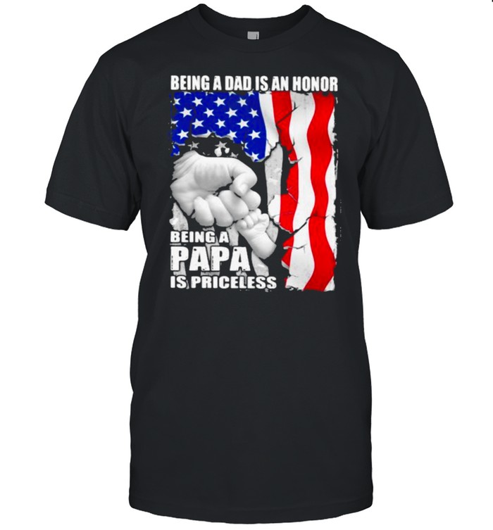 Being a dad is an honor being a papa is priceless american flag shirt