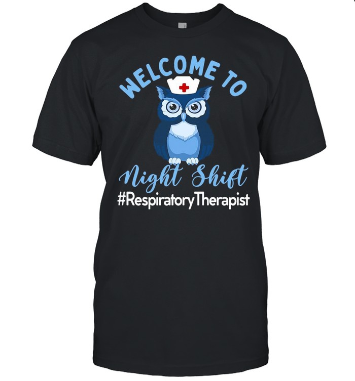 Night Owl Nurses Welcome To Night Shift Respiratory Therapist T-shirt