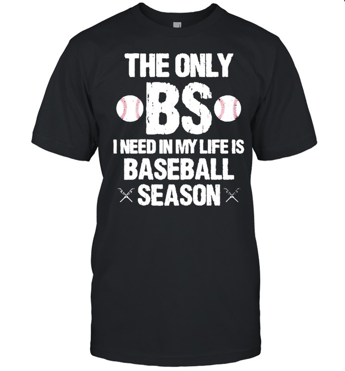 The only bs I need in my life is baseball season shirt