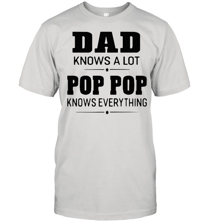 Dad Knows A Lot Pops Everything Shirt