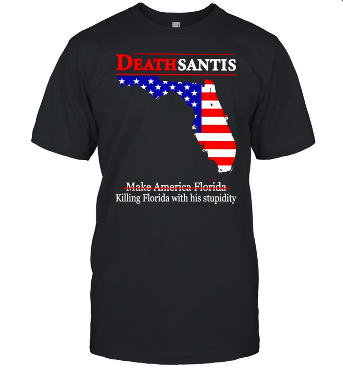 Death Santis killing Florida with his stupidity shirt
