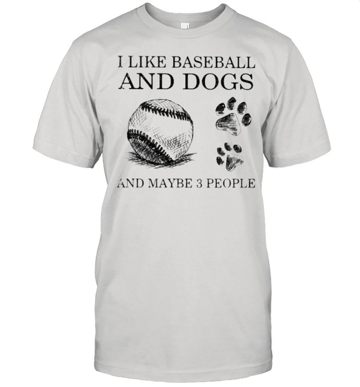 I Like Baseball And Dogs And Maybe 3 People Shirt