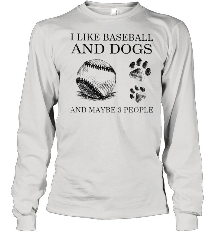 I Like Baseball And Dogs And Maybe 3 People  Long Sleeved T-shirt