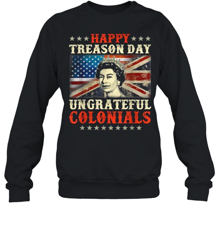 Happy Treason Day Ungrateful Colonials 4th July British Flag T- Unisex Sweatshirt