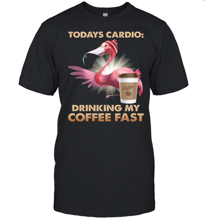 Flamingo todays cardio drinking my coffee fast shirt